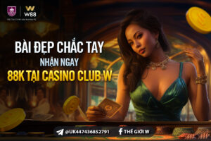 Read more about the article BÀI ĐẸP CHẮC TAY NHẬN NGAY 88K TẠI CASINO CLUB W