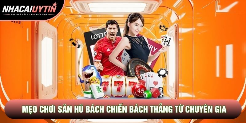 Mẹo chơi săn hũ bách chiến bách thắng từ chuyên gia Mẹo chơi săn hũ bách chiến bách thắng từ chuyên gia